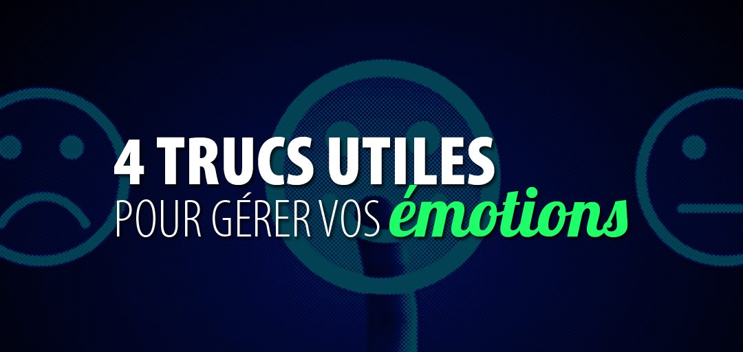 4 trucs utiles pour gérer vos émotions