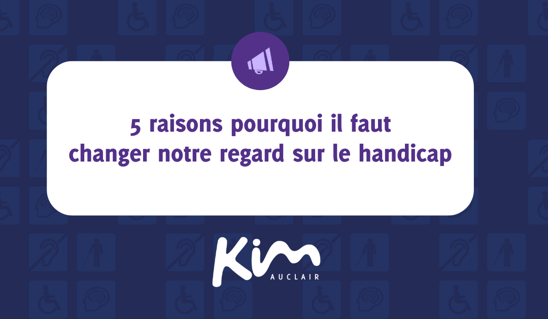 5 raisons pourquoi il faut changer notre regard sur le handicap